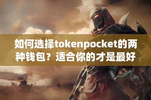 如何选择tokenpocket的两种钱包？适合你的才是最好的