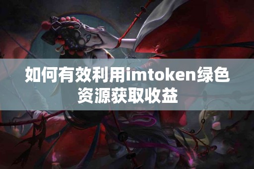 如何有效利用imtoken绿色资源获取收益