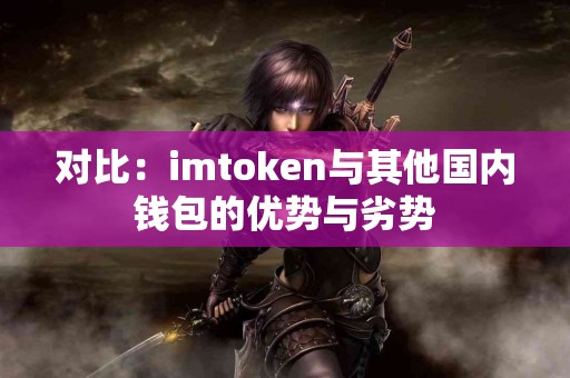 对比：imtoken与其他国内钱包的优势与劣势