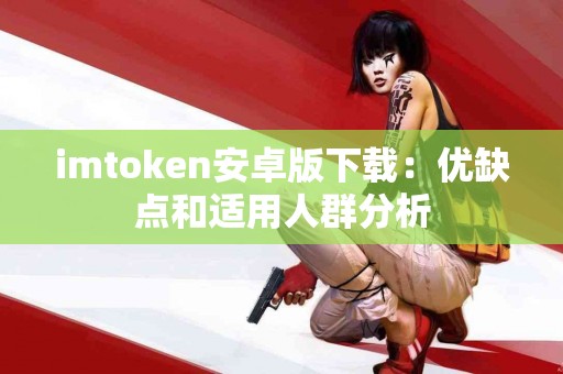 imtoken安卓版下载：优缺点和适用人群分析