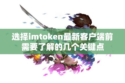 选择imtoken最新客户端前需要了解的几个关键点