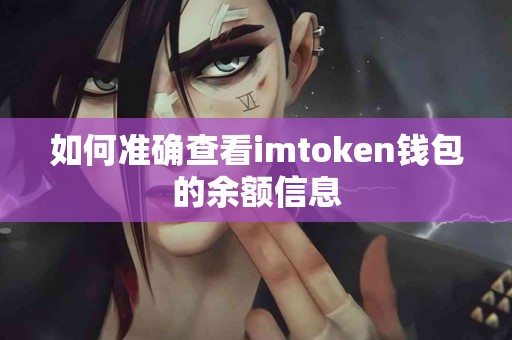 如何准确查看imtoken钱包的余额信息