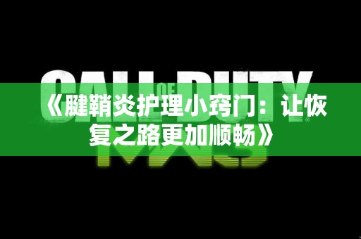 《腱鞘炎护理小窍门：让恢复之路更加顺畅》