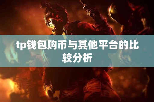 tp钱包购币与其他平台的比较分析