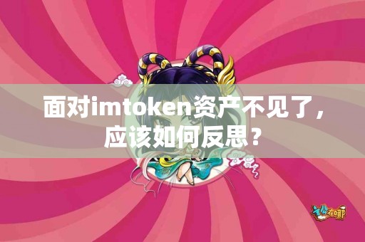 面对imtoken资产不见了，应该如何反思？