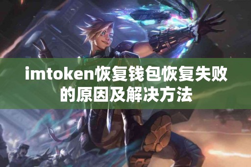 imtoken恢复钱包恢复失败的原因及解决方法