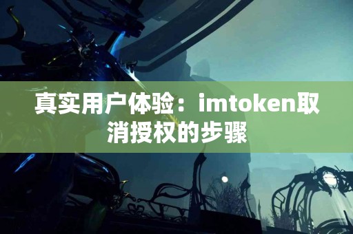 真实用户体验：imtoken取消授权的步骤