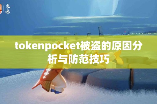 tokenpocket被盗的原因分析与防范技巧