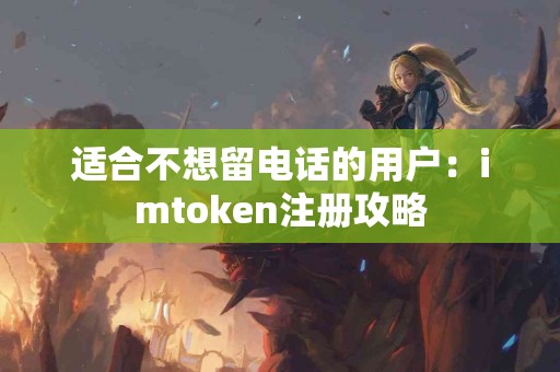 适合不想留电话的用户：imtoken注册攻略