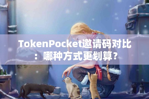 TokenPocket邀请码对比：哪种方式更划算？