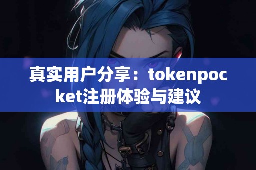 真实用户分享：tokenpocket注册体验与建议
