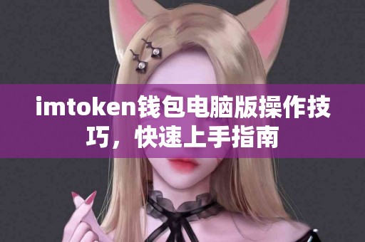 imtoken钱包电脑版操作技巧，快速上手指南