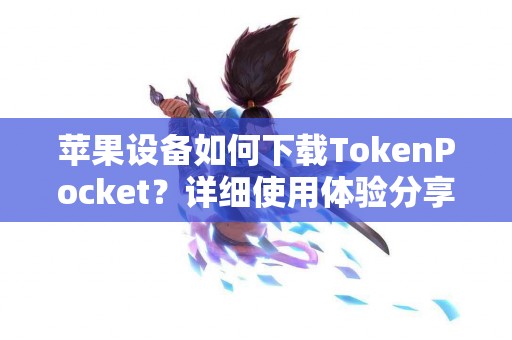 苹果设备如何下载TokenPocket？详细使用体验分享