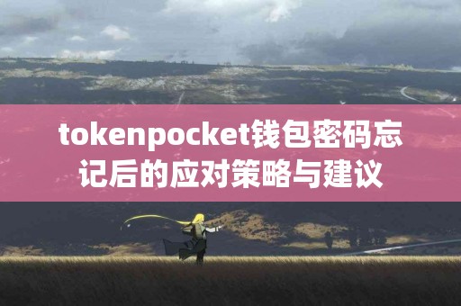 tokenpocket钱包密码忘记后的应对策略与建议