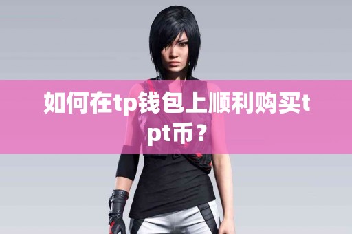 如何在tp钱包上顺利购买tpt币？