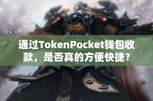 通过TokenPocket钱包收款，是否真的方便快捷？