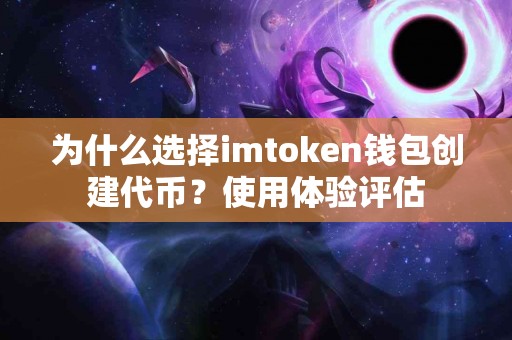 为什么选择imtoken钱包创建代币？使用体验评估