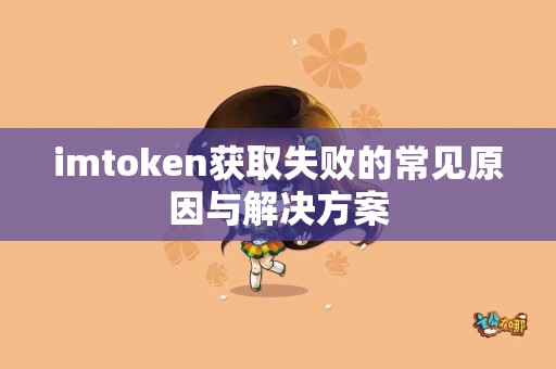 imtoken获取失败的常见原因与解决方案