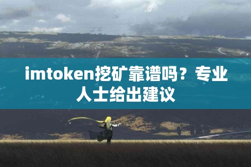 imtoken挖矿靠谱吗？专业人士给出建议