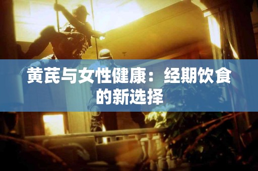 黄芪与女性健康：经期饮食的新选择