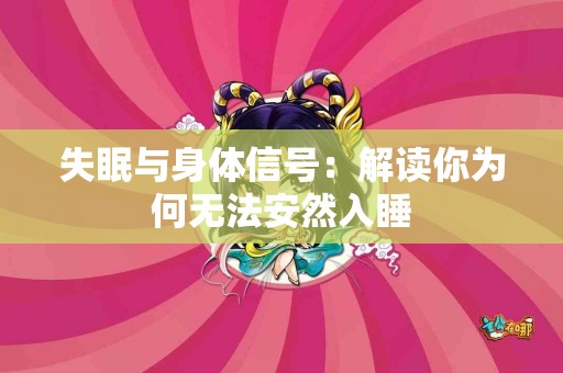 失眠与身体信号：解读你为何无法安然入睡