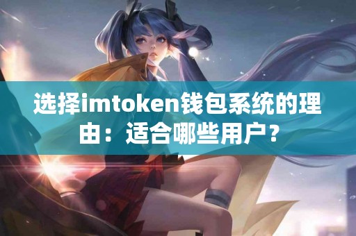 选择imtoken钱包系统的理由：适合哪些用户？