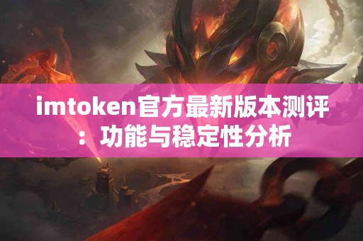 imtoken官方最新版本测评：功能与稳定性分析