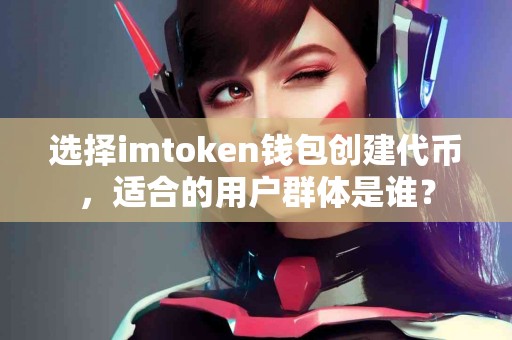 选择imtoken钱包创建代币，适合的用户群体是谁？