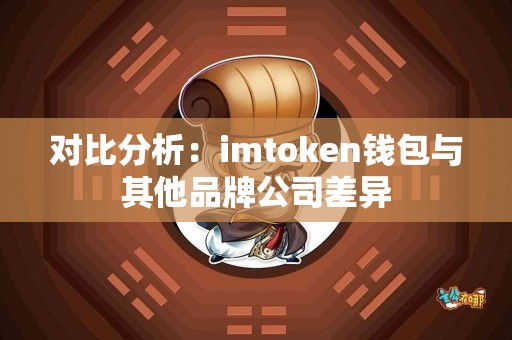 对比分析：imtoken钱包与其他品牌公司差异