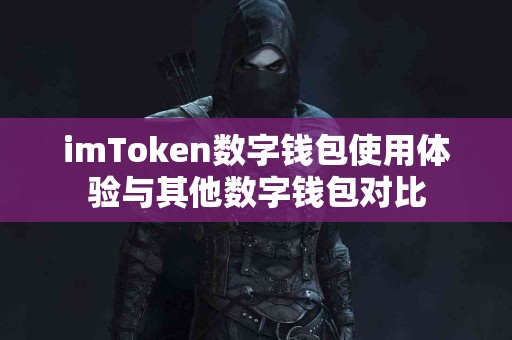 imToken数字钱包使用体验与其他数字钱包对比