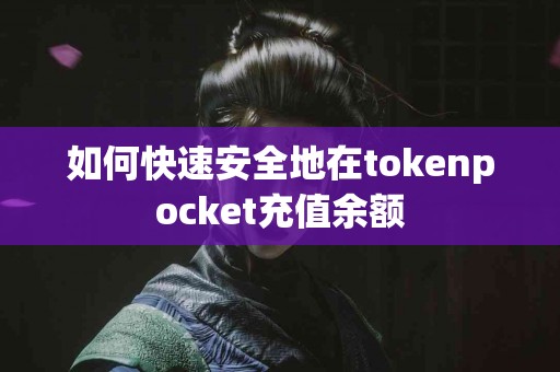 如何快速安全地在tokenpocket充值余额