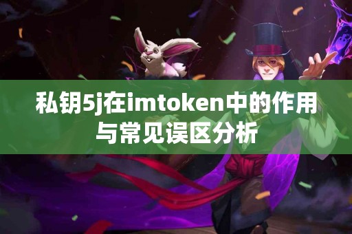 私钥5j在imtoken中的作用与常见误区分析