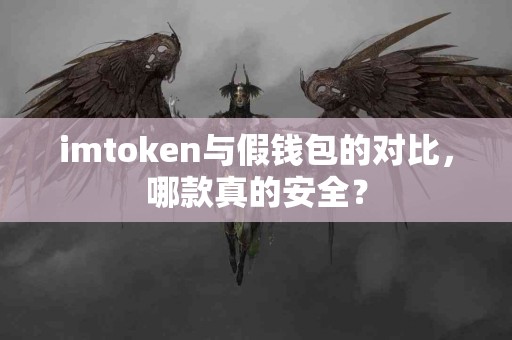 imtoken与假钱包的对比，哪款真的安全？