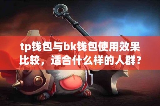 tp钱包与bk钱包使用效果比较，适合什么样的人群？