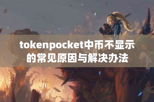 tokenpocket中币不显示的常见原因与解决办法