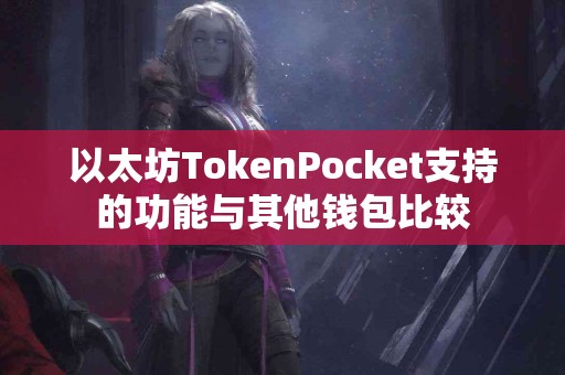 以太坊TokenPocket支持的功能与其他钱包比较