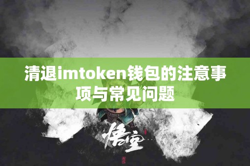 清退imtoken钱包的注意事项与常见问题