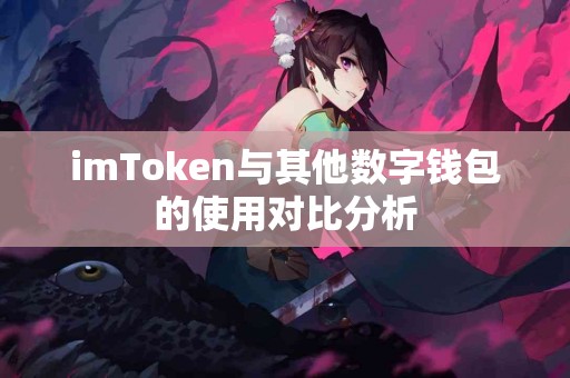 imToken与其他数字钱包的使用对比分析