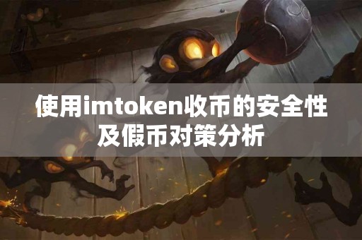 使用imtoken收币的安全性及假币对策分析