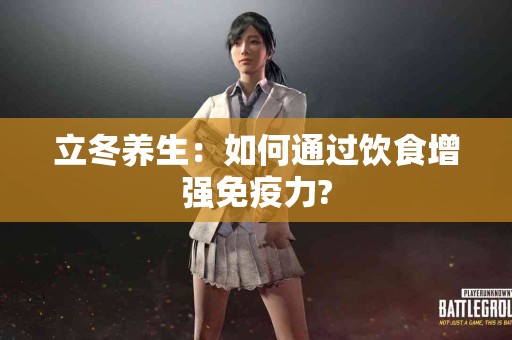 立冬养生：如何通过饮食增强免疫力?