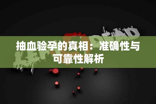 抽血验孕的真相：准确性与可靠性解析