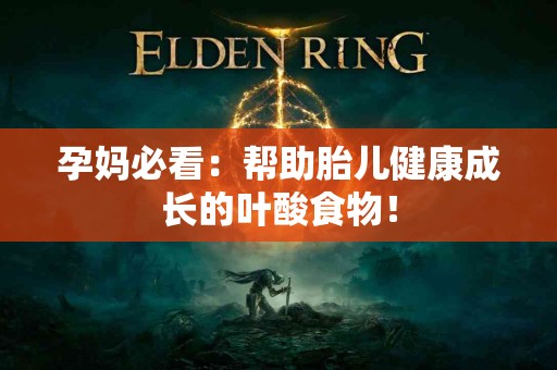 孕妈必看：帮助胎儿健康成长的叶酸食物！