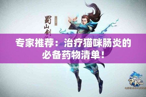 专家推荐：治疗猫咪肠炎的必备药物清单！