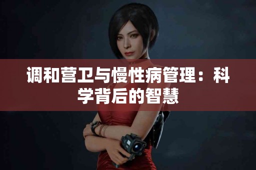 调和营卫与慢性病管理：科学背后的智慧