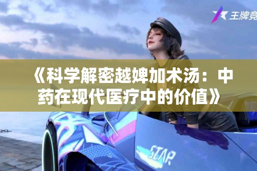 《科学解密越婢加术汤：中药在现代医疗中的价值》