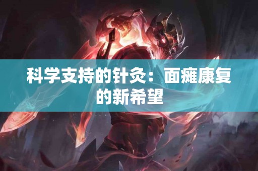 科学支持的针灸：面瘫康复的新希望