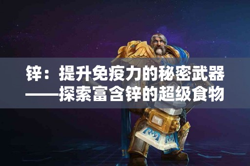 锌：提升免疫力的秘密武器——探索富含锌的超级食物