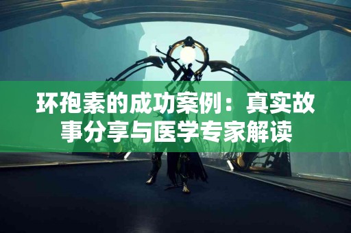 环孢素的成功案例：真实故事分享与医学专家解读