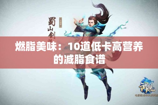 燃脂美味：10道低卡高营养的减脂食谱