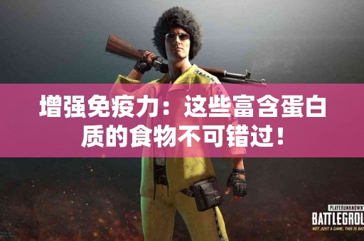 增强免疫力：这些富含蛋白质的食物不可错过！